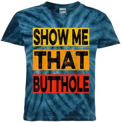 Funny Show Me That Butthole Sacratic Funny Gift Kids Tie-Dye T-Shirt