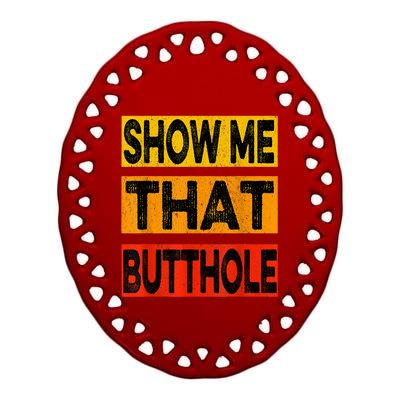 Funny Show Me That Butthole Sacratic Funny Gift Ceramic Oval Ornament