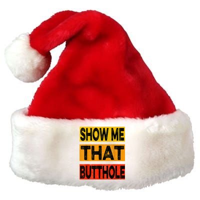 Funny Show Me That Butthole Sacratic Funny Gift Premium Christmas Santa Hat