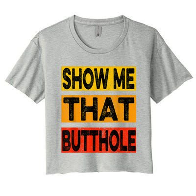 Funny Show Me That Butthole Sacratic Funny Gift Women's Crop Top Tee