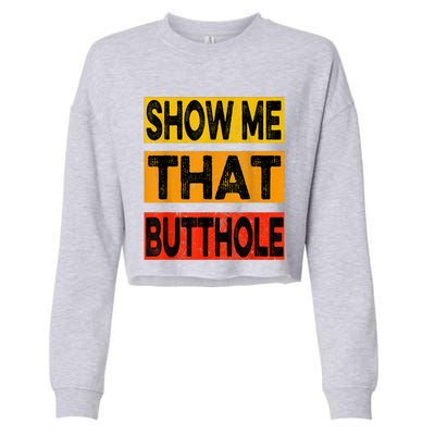 Funny Show Me That Butthole Sacratic Funny Gift Cropped Pullover Crew