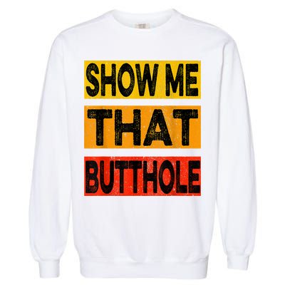 Funny Show Me That Butthole Sacratic Funny Gift Garment-Dyed Sweatshirt