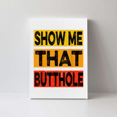 Funny Show Me That Butthole Sacratic Funny Gift Canvas