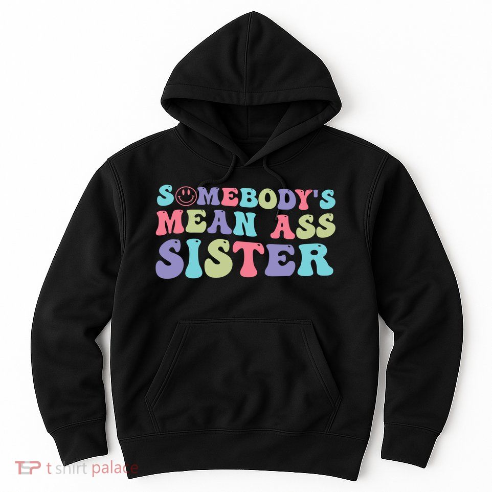 Funny Somebodys Mean Ass Sister Humor Quote Hoodie