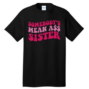 Funny Somebodys Mean Ass Sister Humor Quote Tall T-Shirt