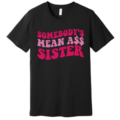 Funny Somebodys Mean Ass Sister Humor Quote Premium T-Shirt