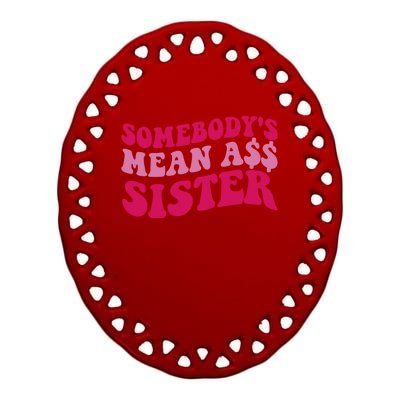 Funny Somebodys Mean Ass Sister Humor Quote Ceramic Oval Ornament