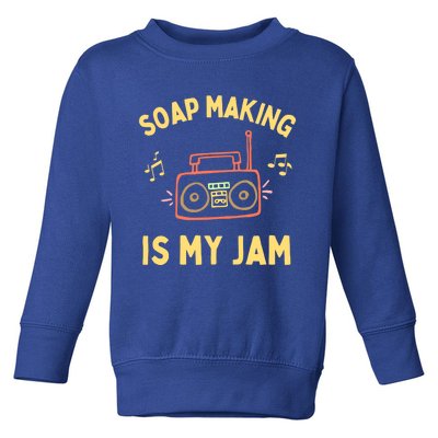 Funny Soap Making Is My Jam Soap Maker I Make Soap Gift Toddler Sweatshirt