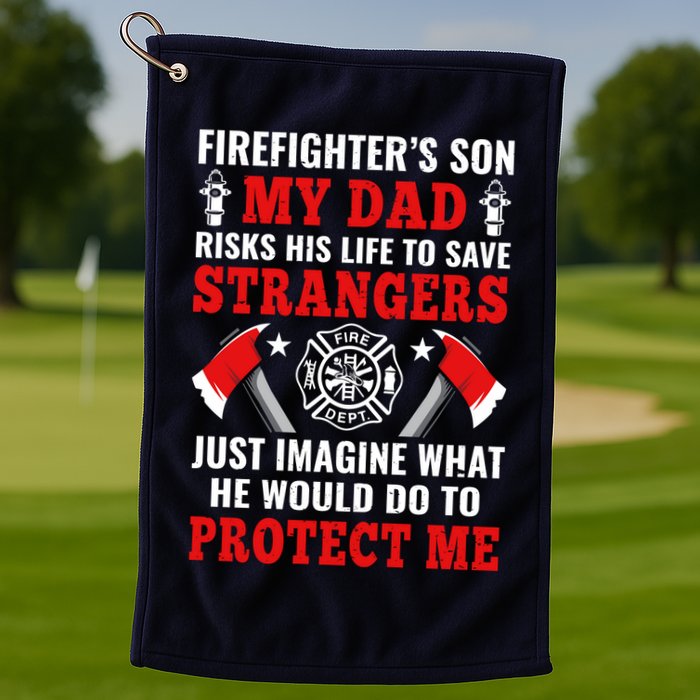 Firefighters Son My Dad Risks His Life To Save Stransgers Golf Towel