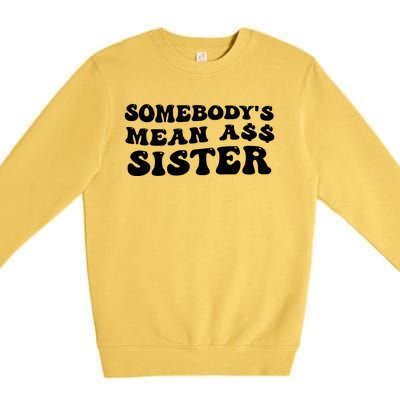 Funny Somebodys Mean Ass Sister Humor Quote Premium Crewneck Sweatshirt