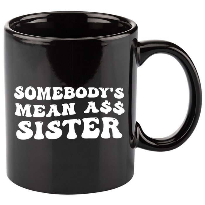 Funny Somebodys Mean Ass Sister Humor Quote 11oz C Handle Ceramic Mug
