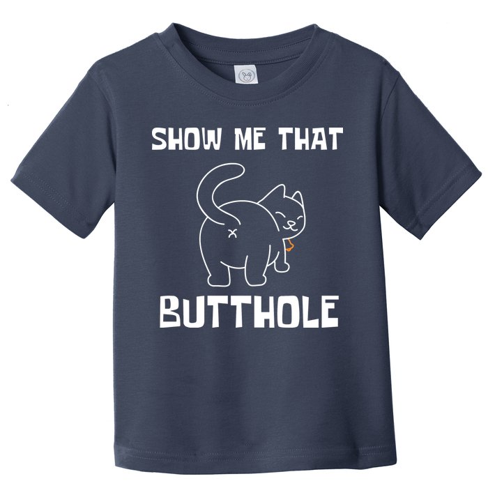 Funny Show Me That Butthole Toddler T-Shirt