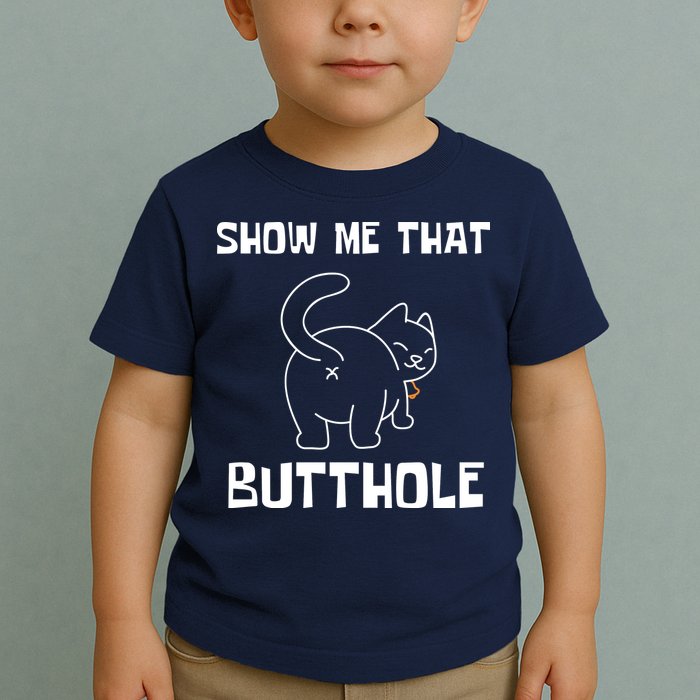 Funny Show Me That Butthole Toddler T-Shirt