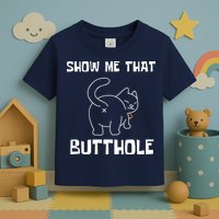Funny Show Me That Butthole Toddler T-Shirt