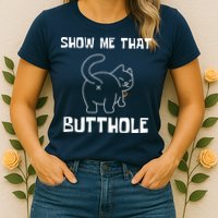 Funny Show Me That Butthole Womens T-Shirt