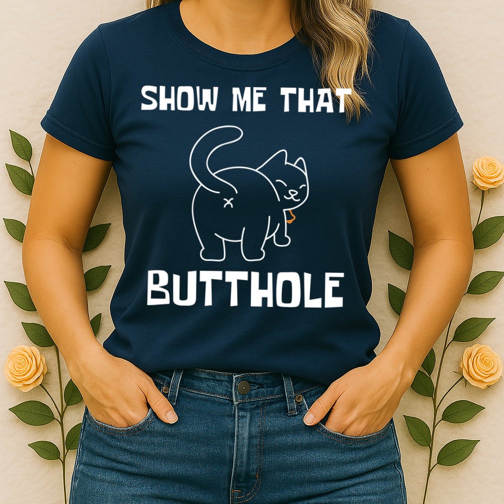 Funny Show Me That Butthole Womens T-Shirt