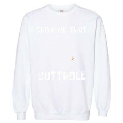 Funny Show Me That Butthole Garment-Dyed Sweatshirt
