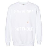 Funny Show Me That Butthole Garment-Dyed Sweatshirt