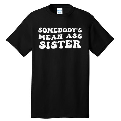 Funny Somebody's Mean Ass Sister Humor Quote On Back Tall T-Shirt