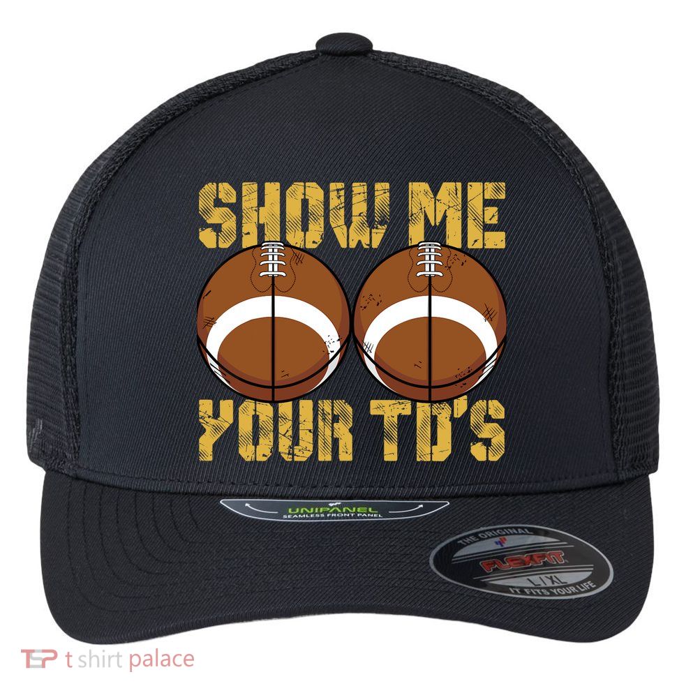 Funny Show Me Your TDs Fantasy Football Flexfit Unipanel Trucker Cap