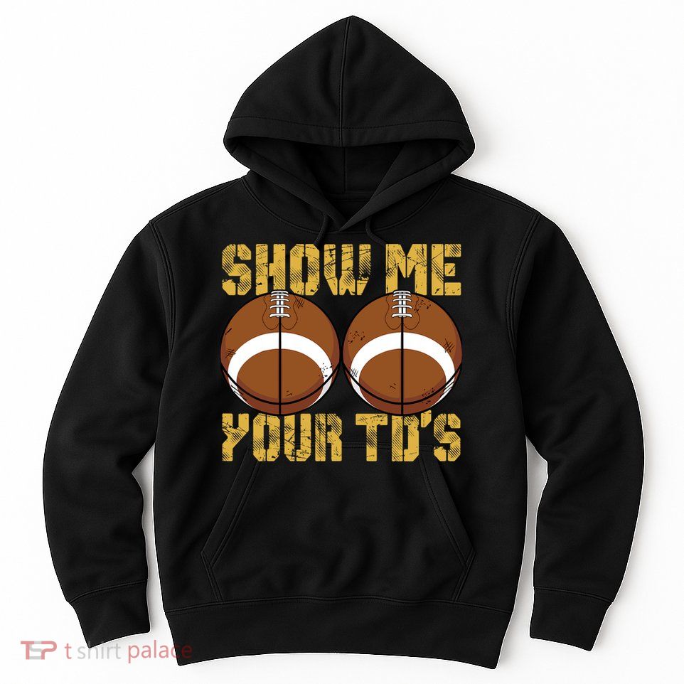 Funny Show Me Your TDs Fantasy Football Hoodie