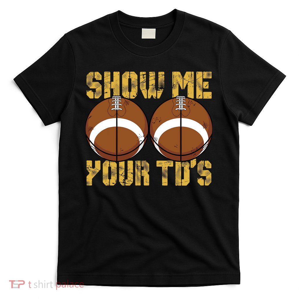 Funny Show Me Your TDs Fantasy Football T-Shirt