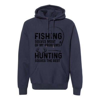 Fishing Solves Most Of My Problems Hunting Solves The Rest Premium Hoodie