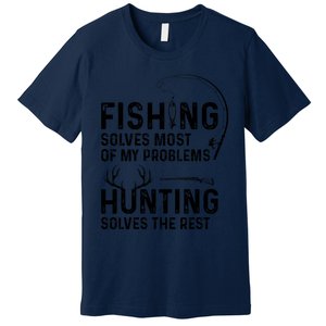 Fishing Solves Most Of My Problems Hunting Solves The Rest Premium T-Shirt