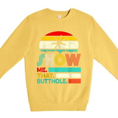 Funny Show Me That Butthole Sacratic Funny Gift Premium Crewneck Sweatshirt