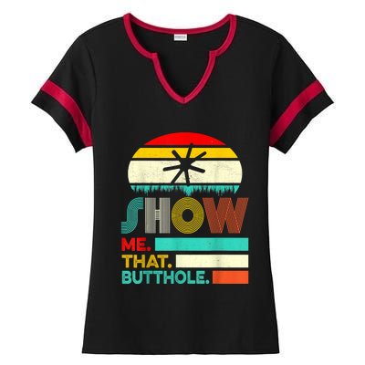 Funny Show Me That Butthole Sacratic Funny Gift Ladies Halftime Notch Neck Tee