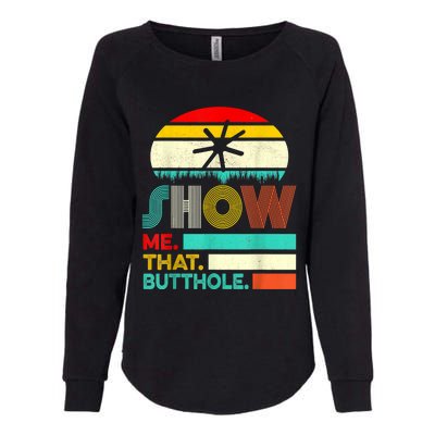 Funny Show Me That Butthole Sacratic Funny Gift Womens California Wash Sweatshirt