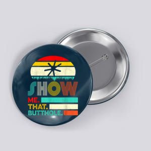 Funny Show Me That Butthole Sacratic Funny Gift Button