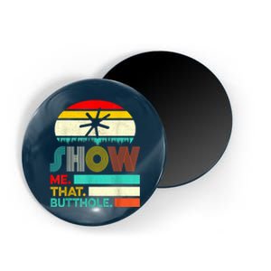 Funny Show Me That Butthole Sacratic Funny Gift Magnet