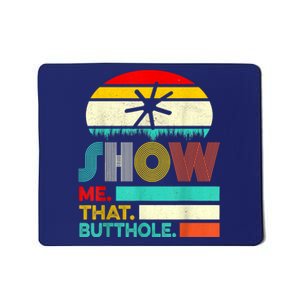 Funny Show Me That Butthole Sacratic Funny Gift Mousepad