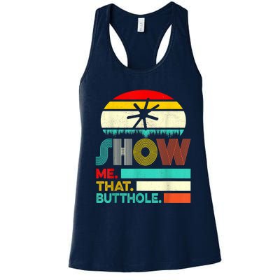 Funny Show Me That Butthole Sacratic Funny Gift Women's Racerback Tank