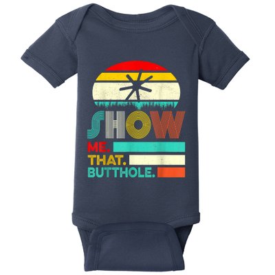 Funny Show Me That Butthole Sacratic Funny Gift Baby Bodysuit