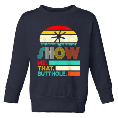 Funny Show Me That Butthole Sacratic Funny Gift Toddler Sweatshirt