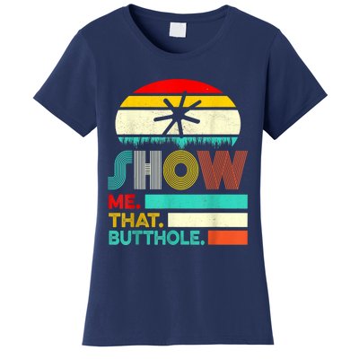 Funny Show Me That Butthole Sacratic Funny Gift Women's T-Shirt