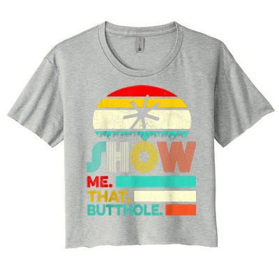 Funny Show Me That Butthole Sacratic Funny Gift Women's Crop Top Tee