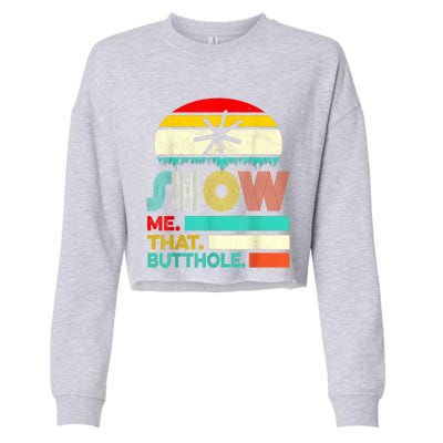 Funny Show Me That Butthole Sacratic Funny Gift Cropped Pullover Crew