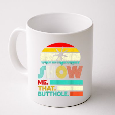 Funny Show Me That Butthole Sacratic Funny Gift Coffee Mug