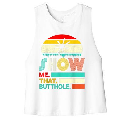 Funny Show Me That Butthole Sacratic Funny Gift Women's Racerback Cropped Tank