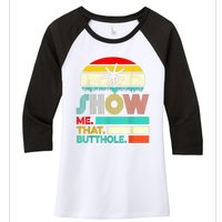 Funny Show Me That Butthole Sacratic Funny Gift Women's Tri-Blend 3/4-Sleeve Raglan Shirt