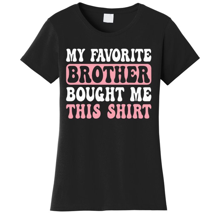 Funny Sister My Favorite Brother Bought Me This Women's T-Shirt