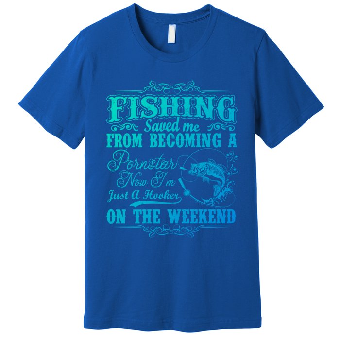 Fishing Saved Me From Becoming A Pornstar Gift Premium T-Shirt