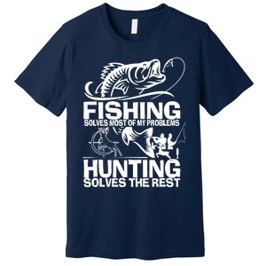 Fishing Solves Most Of My Problems Hunting Solves The Rest Premium T-Shirt