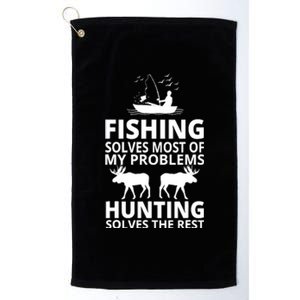 Fishing Solves Most Of My Problems Hunting Solves The Rest Platinum Collection Golf Towel