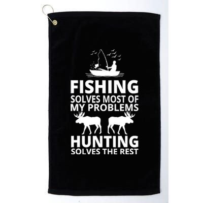 Fishing Solves Most Of My Problems Hunting Solves The Rest Platinum Collection Golf Towel