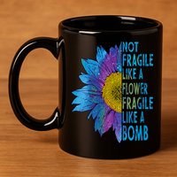 Feminist Sunflower, Not Fragile Like A Flower Fragile Like A Bomb 11oz C Handle Ceramic Mug