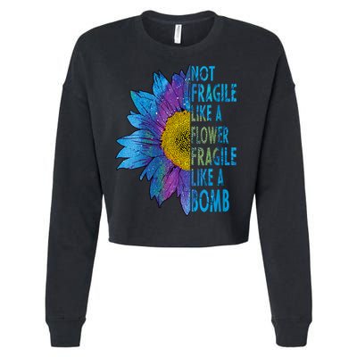 Feminist Sunflower, Not Fragile Like A Flower Fragile Like A Bomb Cropped Pullover Crew